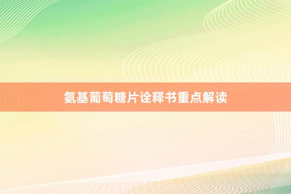氨基葡萄糖片诠释书重点解读